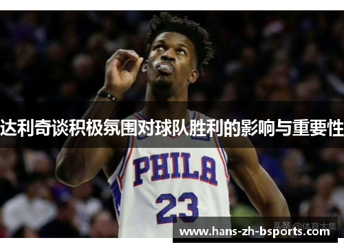 达利奇谈积极氛围对球队胜利的影响与重要性