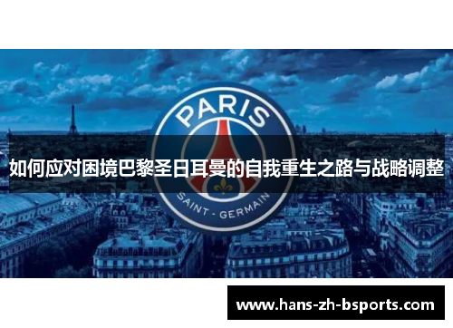 如何应对困境巴黎圣日耳曼的自我重生之路与战略调整