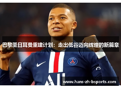 巴黎圣日耳曼重建计划：走出低谷迈向辉煌的新篇章