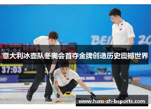 意大利冰壶队冬奥会首夺金牌创造历史震撼世界 意大利冰壶队冬奥会首夺金牌创造历史震撼世界