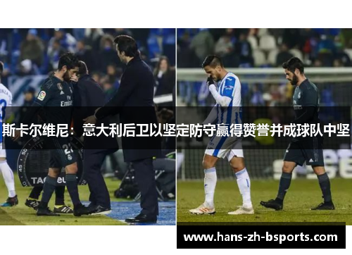 斯卡尔维尼：意大利后卫以坚定防守赢得赞誉并成球队中坚