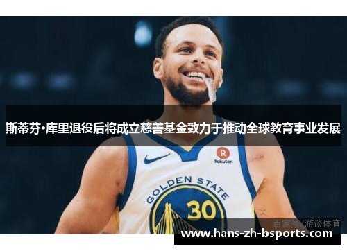 斯蒂芬·库里退役后将成立慈善基金致力于推动全球教育事业发展