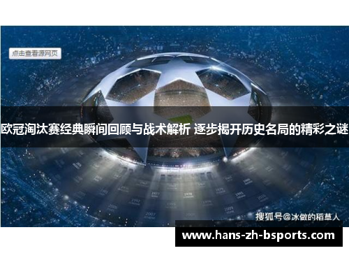 欧冠淘汰赛经典瞬间回顾与战术解析 逐步揭开历史名局的精彩之谜 欧冠淘汰赛经典瞬间回顾与战术解析 逐步揭开历史名局的精彩之谜