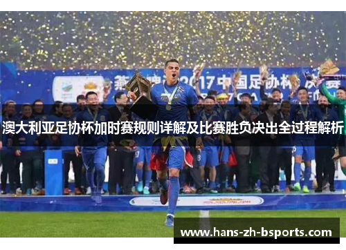 澳大利亚足协杯加时赛规则详解及比赛胜负决出全过程解析 澳大利亚足协杯加时赛规则详解及比赛胜负决出全过程解析