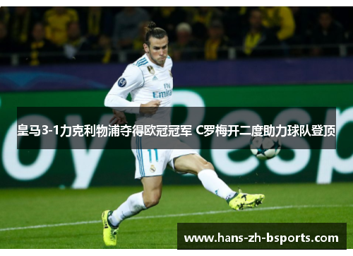皇马3-1力克利物浦夺得欧冠冠军 C罗梅开二度助力球队登顶