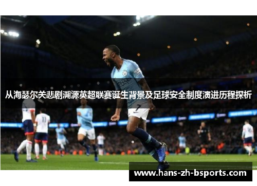 从海瑟尔关悲剧溯源英超联赛诞生背景及足球安全制度演进历程探析