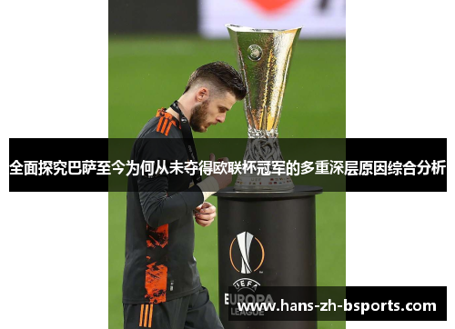 全面探究巴萨至今为何从未夺得欧联杯冠军的多重深层原因综合分析 全面探究巴萨至今为何从未夺得欧联杯冠军的多重深层原因综合分析