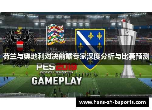 荷兰与奥地利对决前瞻专家深度分析与比赛预测 荷兰与奥地利对决前瞻专家深度分析与比赛预测