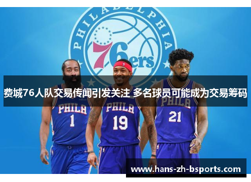 费城76人队交易传闻引发关注 多名球员可能成为交易筹码 费城76人队交易传闻引发关注 多名球员可能成为交易筹码