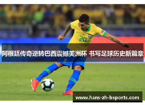 阿根廷传奇逆转巴西震撼美洲杯 书写足球历史新篇章