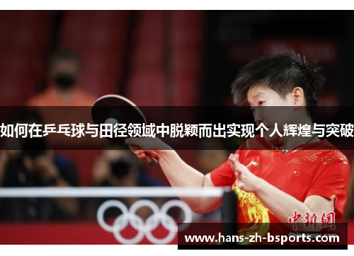 如何在乒乓球与田径领域中脱颖而出实现个人辉煌与突破
