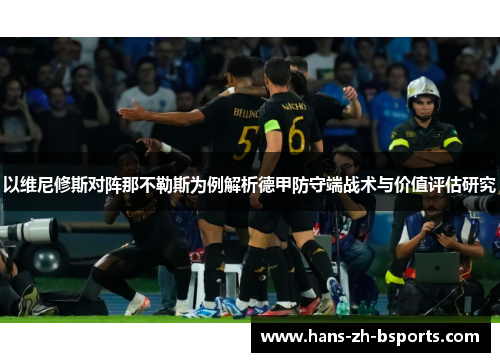 以维尼修斯对阵那不勒斯为例解析德甲防守端战术与价值评估研究