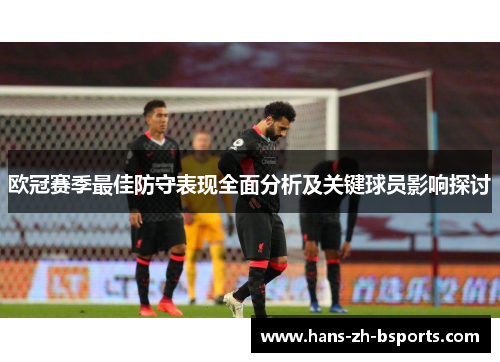 欧冠赛季最佳防守表现全面分析及关键球员影响探讨