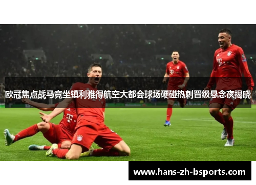 欧冠焦点战马竞坐镇利雅得航空大都会球场硬碰热刺晋级悬念夜揭晓 欧冠焦点战马竞坐镇利雅得航空大都会球场硬碰热刺晋级悬念夜揭晓