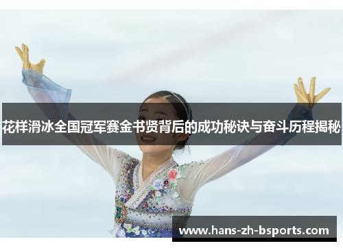 花样滑冰全国冠军赛金书贤背后的成功秘诀与奋斗历程揭秘