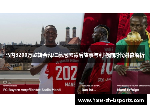 马内3200万欧转会拜仁慕尼黑背后故事与利物浦时代谢幕解析 马内3200万欧转会拜仁慕尼黑背后故事与利物浦时代谢幕解析